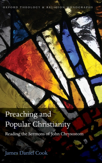 Preaching and Popular Christianity : Reading the Sermons of John Chrysostom