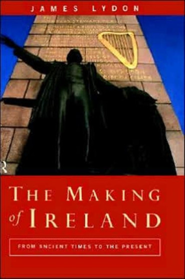 The Making of Ireland : From Ancient Times to the Present