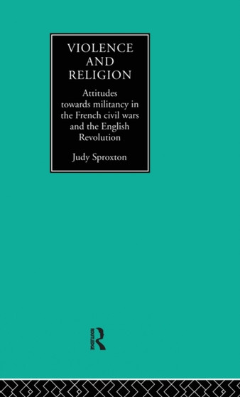 Violence and Religion : Attitudes towards militancy in the French civil wars and the English Revolution