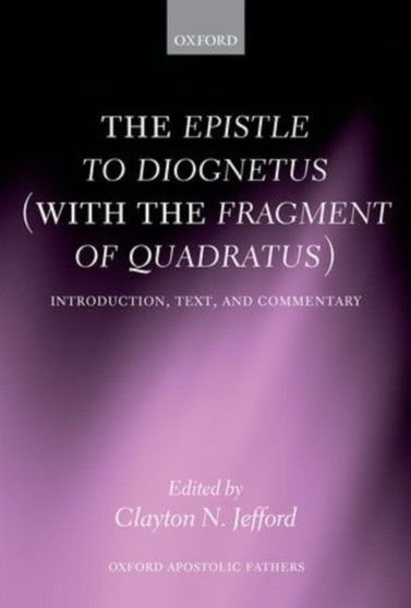 The Epistle to Diognetus (with the Fragment of Quadratus) : Introduction, Text, and Commentary