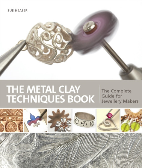 Metal Clay Techniques : The Complete Guide for Jewellery Makers by Sue Heaser - Hardback