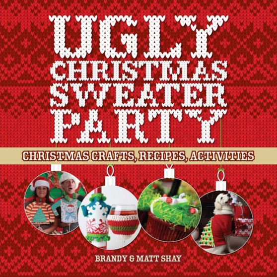 Ugly Christmas Sweater Party : Christmas Crafts, Recipes, Activities by Matt Shay - Paperback