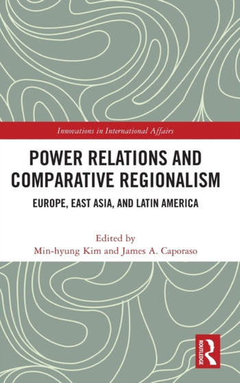 Power Relations and Comparative Regionalism : Europe, East Asia and Latin America