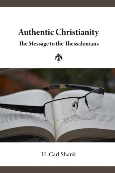 Authentic Christianity : The Message to the Thessalonians