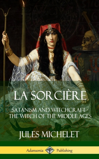 La Sorciere: Satanism and Witchcraft - The Witch of the Middle Ages (Hardcover)