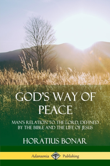 God's Way of Peace: Man's Relation to the Lord, Defined by the Bible and the Life of Jesus