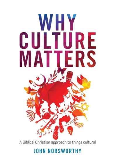 Why Culture Matters : A biblical Christian approach to things cultural