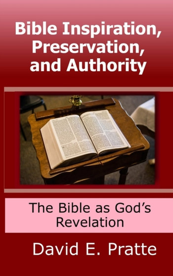 Bible Inspiration, Preservation, and Authority: The Bible as God's Revelation