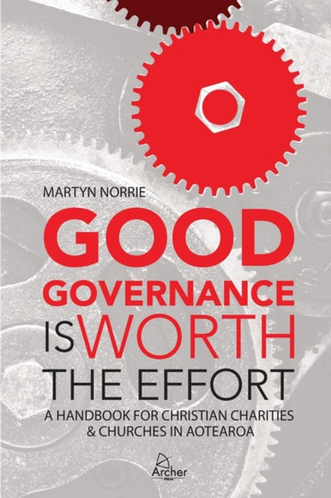 Good Governance is Worth the Effort : A Handbook for Christian Charities and Churches in Aotearoa
