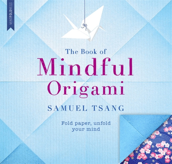 The Book of Mindful Origami : Fold paper, unfold your mind by Samuel Tsang - Paperback