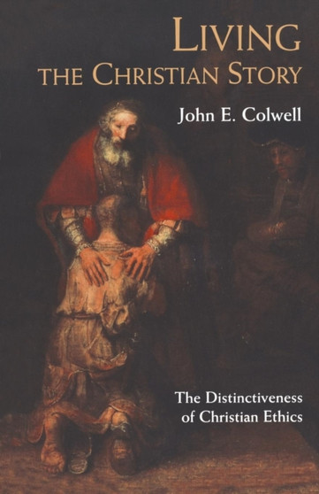 Living the Christian Story : The Distinctiveness of Christian Ethics