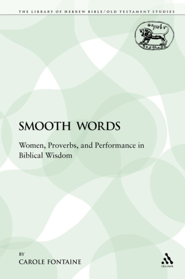 Smooth Words : Women, Proverbs, and Performance in Biblical Wisdom