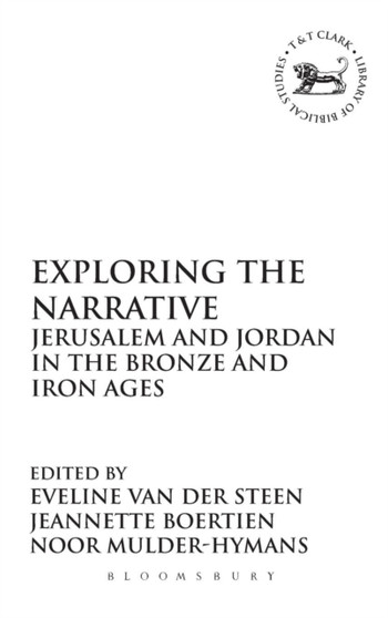 Exploring the Narrative : Jerusalem and Jordan in the Bronze and Iron Ages: Papers in Honour of Margreet Steiner