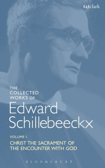 The Collected Works of Edward Schillebeeckx Volume 1 : Christ the Sacrament of the Encounter with God