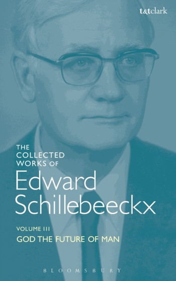 The Collected Works of Edward Schillebeeckx Volume 3 : God the Future of Man