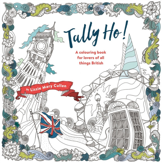 Tally Ho! : An Adult Colouring Book for Lovers of all Things British by Lizzie Mary Cullen - Paperback
