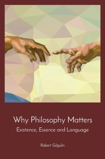 Why Philosophy Matters : Existence, Essence and Language