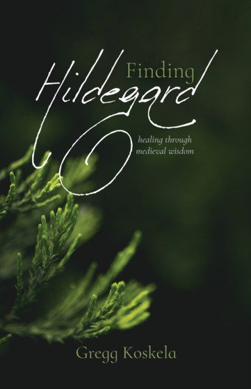 Finding Hildegard : healing through medieval wisdom