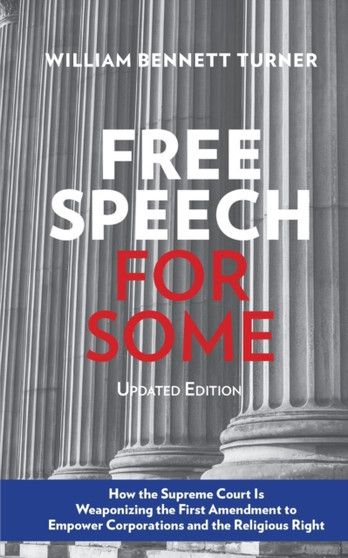 Free Speech for Some : How the Supreme Court Is Weaponizing the First Amendment to Empower Corporations and the Religious Right: Updated Edition