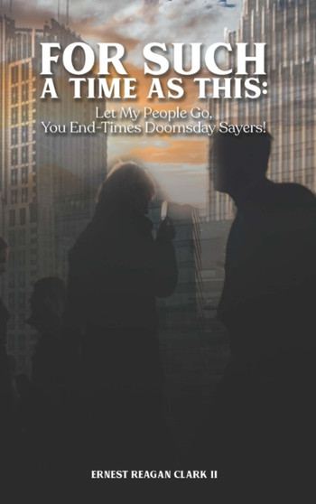 For Such a Time as This : Let My People Go, You End-Times Doomsday Sayers