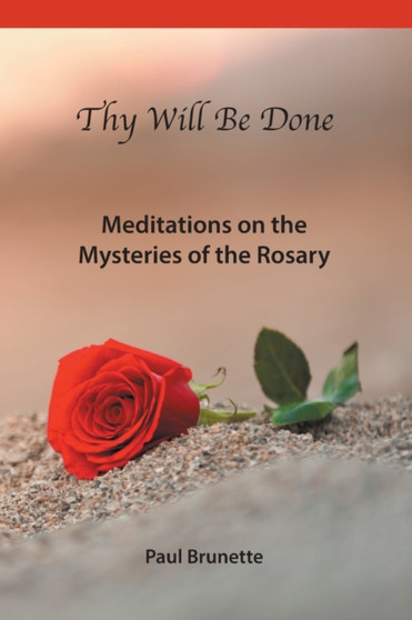Thy Will Be Done : Meditations on the Mysteries of the Rosary