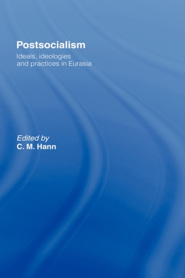 Postsocialism : Ideals, ideologies and practices in Eurasia