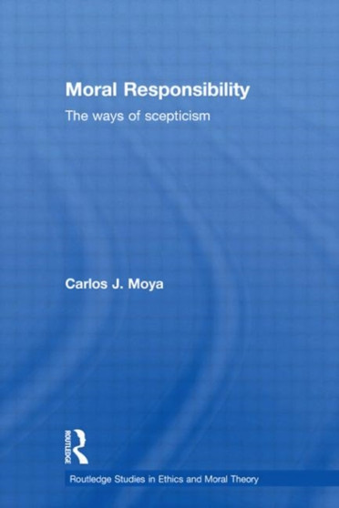 Moral Responsibility : The Ways of Scepticism