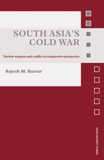 South Asia's Cold War : Nuclear Weapons and Conflict in Comparative Perspective