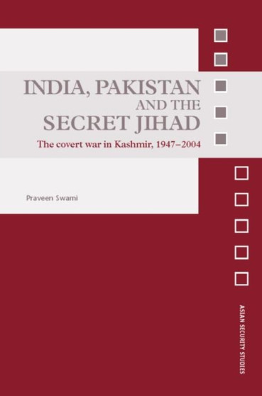 India, Pakistan and the Secret Jihad : The Covert War in Kashmir, 1947-2004