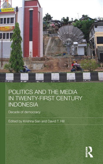 Politics and the Media in Twenty-First Century Indonesia : Decade of Democracy