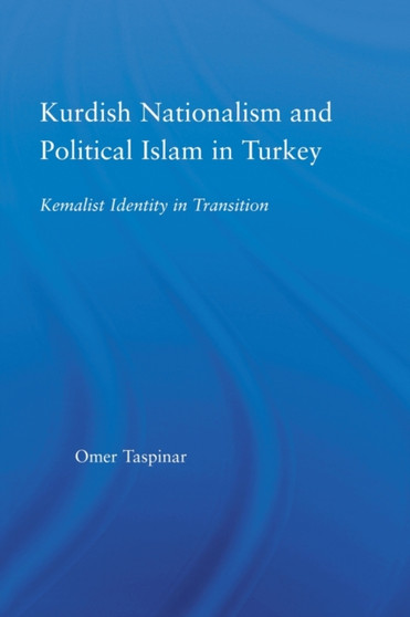 Kurdish Nationalism and Political Islam in Turkey : Kemalist Identity in Transition