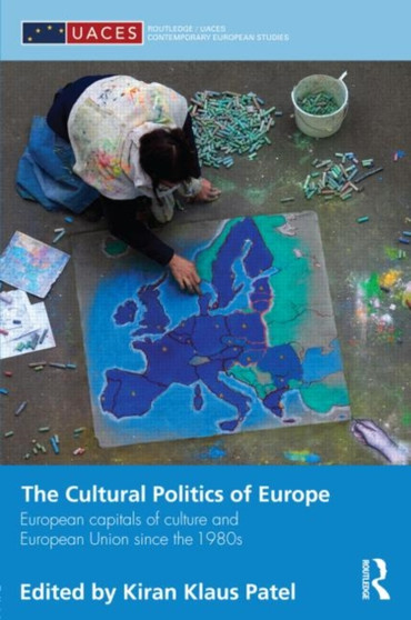 The Cultural Politics of Europe : European Capitals of Culture and European Union since the 1980s