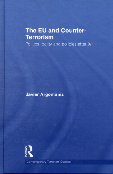 The EU and Counter-Terrorism : Politics, Polity and Policies after 9/11