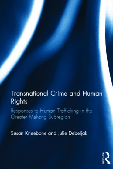 Transnational Crime and Human Rights : Responses to Human Trafficking in the Greater Mekong Subregion