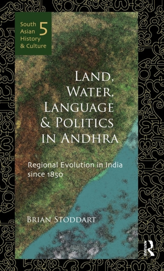 Land, Water, Language and Politics in Andhra : Regional Evolution in India Since 1850