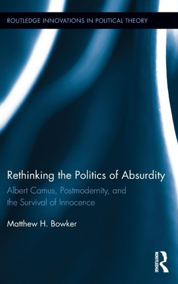 Rethinking the Politics of Absurdity : Albert Camus, Postmodernity, and the Survival of Innocence