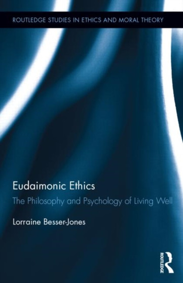 Eudaimonic Ethics : The Philosophy and Psychology of Living Well