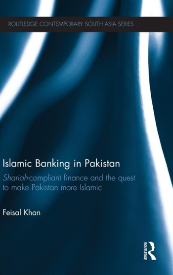 Islamic Banking in Pakistan : Shariah-Compliant Finance and the Quest to make Pakistan more Islamic Islamic Banking in Pakistan : Shariah-Compliant Finance and the Quest to make Pakistan more Islamic