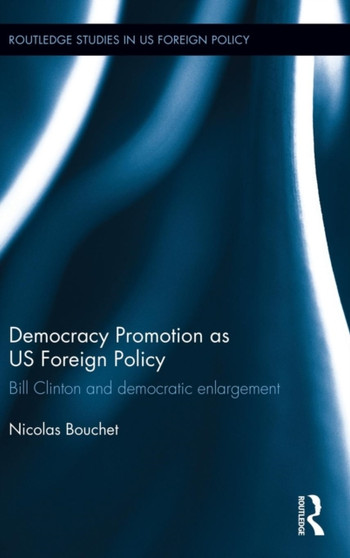 Democracy Promotion as US Foreign Policy : Bill Clinton and Democratic Enlargement