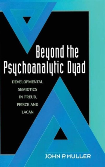 Beyond the Psychoanalytic Dyad : Developmental Semiotics in Freud, Peirce and Lacan