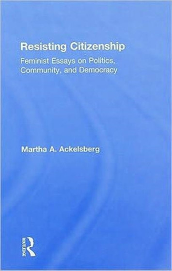Resisting Citizenship : Feminist Essays on Politics, Community, and Democracy