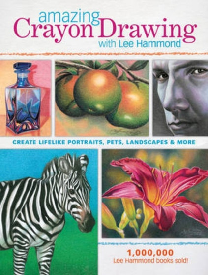 Amazing Crayon Drawing with Lee Hammond : Create Lifelike Portraits, Pets, Landscapes and More by Lee Hammond - Paperback