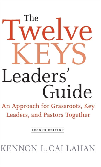 The Twelve Keys Leaders' Guide : An Approach for Grassroots, Key Leaders, and Pastors Together