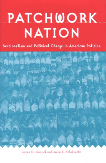 Patchwork Nation : Sectionalism and Political Change in American Politics