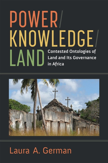 Power / Knowledge / Land : Contested Ontologies of Land and Its Governance in Africa