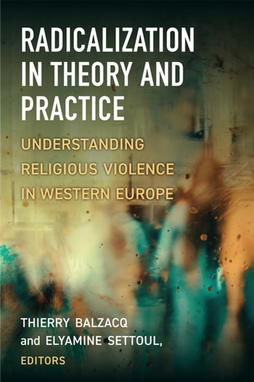Radicalization in Theory and Practice : Understanding Religious Violence in Western Europe