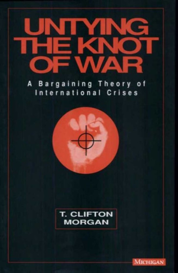 Untying the Knot of War : A Bargaining Theory of International Crises