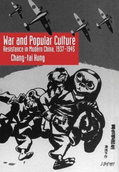 War and Popular Culture : Resistance in Modern China, 1937-1945