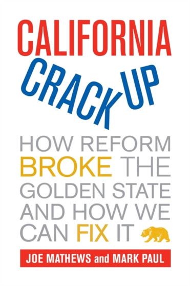 California Crackup : How Reform Broke the Golden State and How We Can Fix It