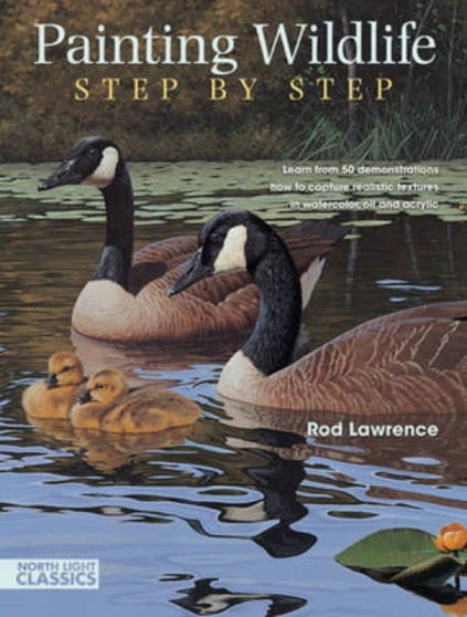 Painting Wildlife Step by Step : Learn from 50 Demonstrations How to Capture Realistic Textures in Watercolor, Oil and Acrylic by Rod Lawrence - Paperback